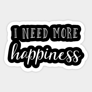 I need more happiness Sticker